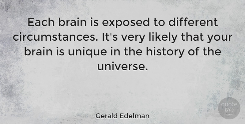 Gerald Edelman Quote About Unique, Brain, Different: Each Brain Is Exposed To...