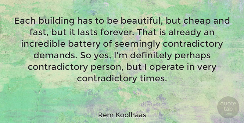 Rem Koolhaas Quote About Beautiful, Forever, Demand: Each Building Has To Be...