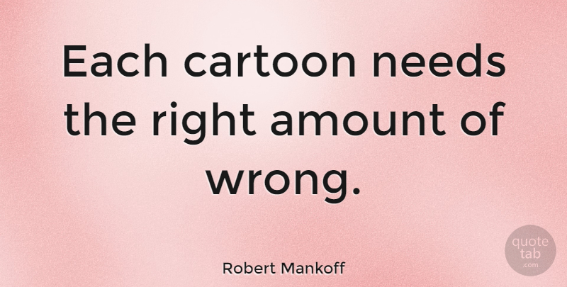 Robert Mankoff Quote About Cartoon, Needs, Amount: Each Cartoon Needs The Right...
