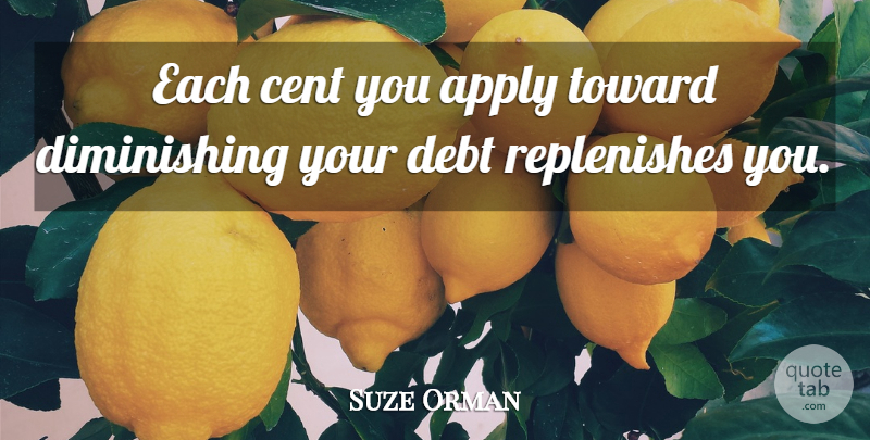 Suze Orman Quote About Debt, Cents: Each Cent You Apply Toward...