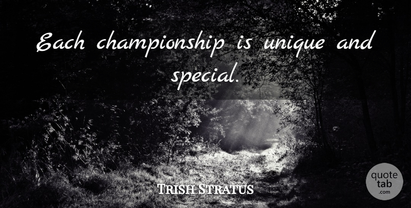 Trish Stratus Quote About Unique, Special, Championship: Each Championship Is Unique And...