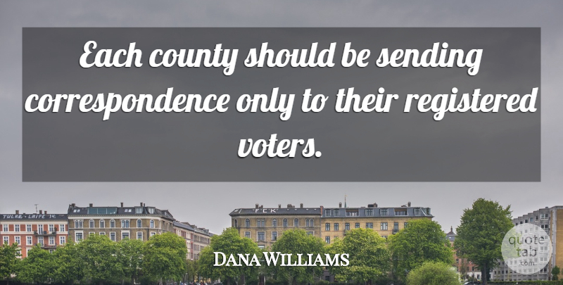 Dana Williams Quote About County, Registered, Sending: Each County Should Be Sending...