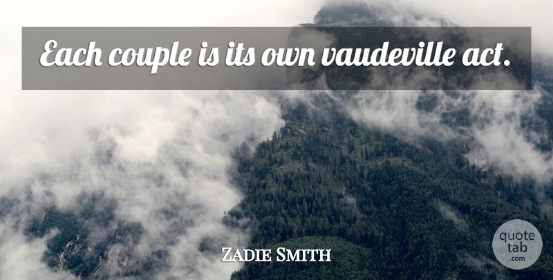 Zadie Smith Quote About Couple, Vaudeville: Each Couple Is Its Own...