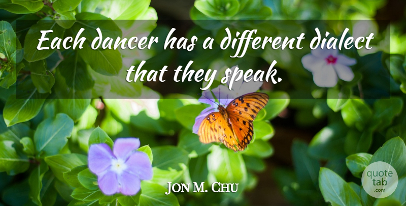Jon M. Chu Quote About Dancer, Dialect, Different: Each Dancer Has A Different...