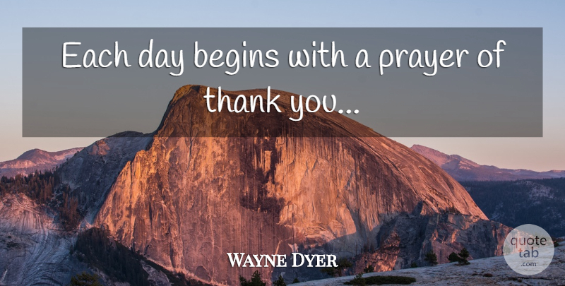 Wayne Dyer Quote About Prayer, Each Day: Each Day Begins With A...