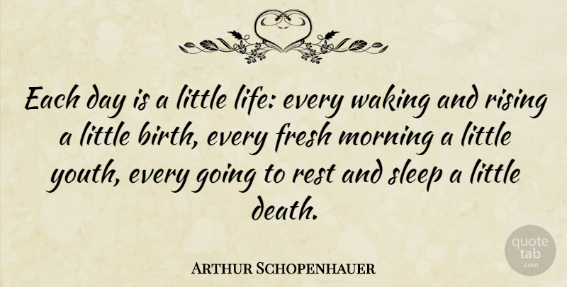 Arthur Schopenhauer Quote About Life, Good Morning, Death: Each Day Is A Little...