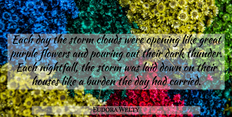 Eudora Welty Quote About Flower, Dark, Purple: Each Day The Storm Clouds...
