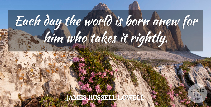 James Russell Lowell Quote About New Beginnings, Addiction, World: Each Day The World Is...