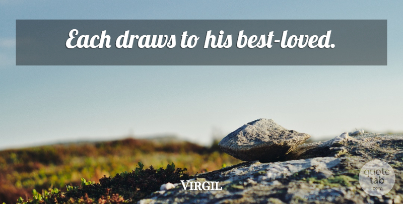 Virgil Quote About Love, Draws: Each Draws To His Best...