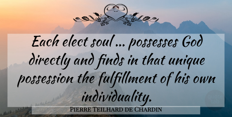 Pierre Teilhard de Chardin Quote About Unique, Soul, Individuality: Each Elect Soul Possesses God...