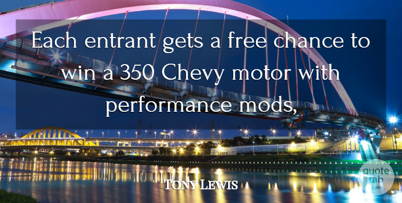 Tony Lewis Quote About Chance, Chevy, Free, Gets, Motor: Each Entrant Gets A Free...