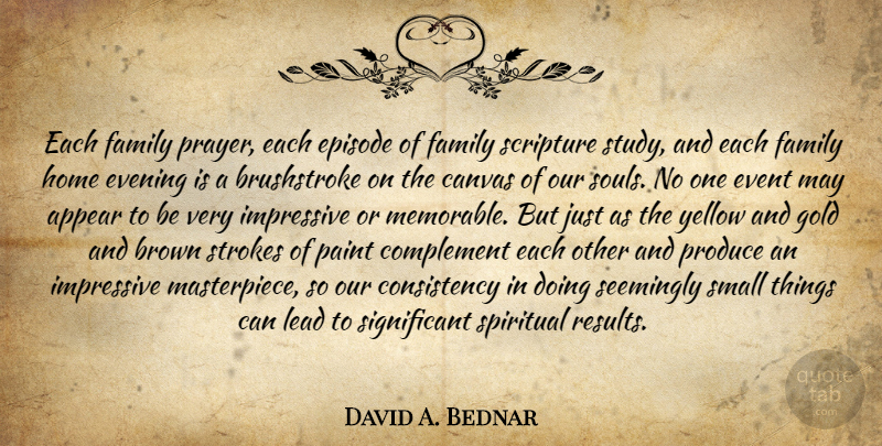 David A. Bednar Quote About Spiritual, Prayer, Home: Each Family Prayer Each Episode...