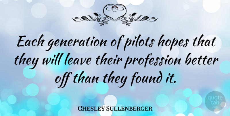 Chesley Sullenberger Quote About Pilots, Generations, Found: Each Generation Of Pilots Hopes...