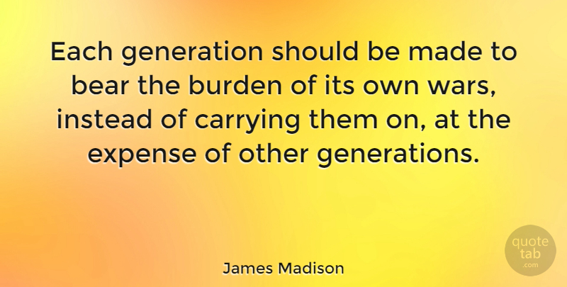 James Madison Quote About War, Liberty, Bears: Each Generation Should Be Made...