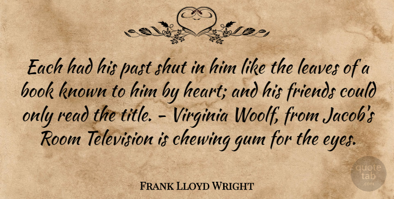 Frank Lloyd Wright Quote About Book, Eye, Heart: Each Had His Past Shut...