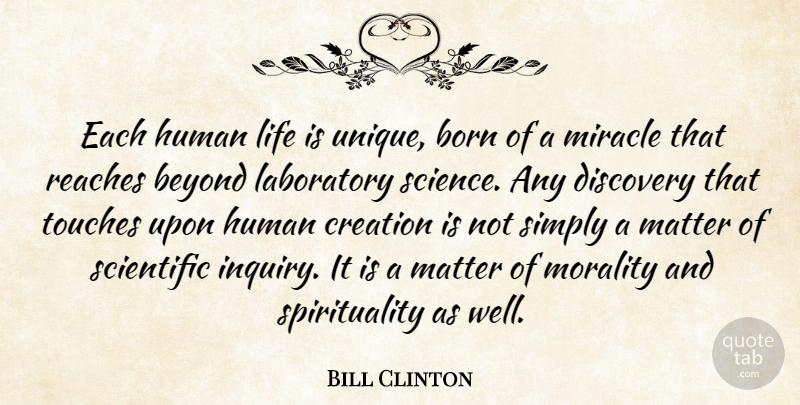 Bill Clinton Quote About Beyond, Born, Creation, Discovery, Human: Each Human Life Is Unique...
