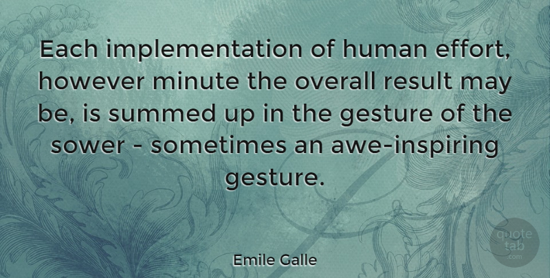 Emile Galle Quote About Gesture, However, Human, Overall: Each Implementation Of Human Effort...