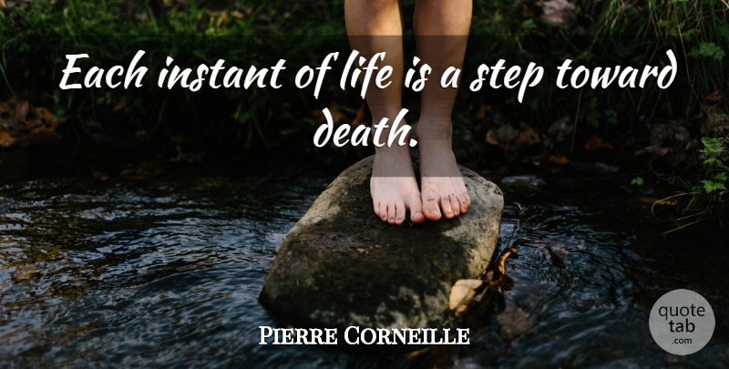 Pierre Corneille Quote About Life, Inspire, Steps: Each Instant Of Life Is...
