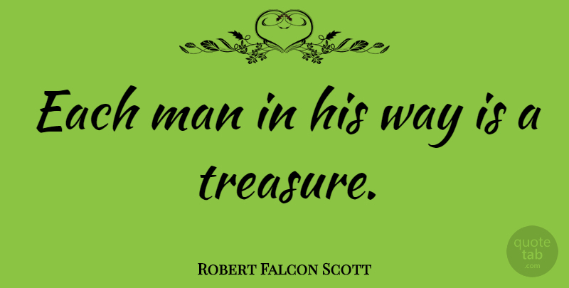 Robert Falcon Scott Quote About Men, Treasure, Way: Each Man In His Way...