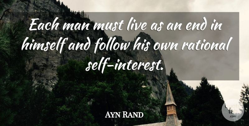 Ayn Rand Quote About Men, Self, Ends: Each Man Must Live As...