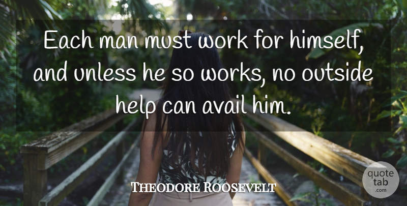 Theodore Roosevelt Quote About Hard Work, Men, Helping: Each Man Must Work For...