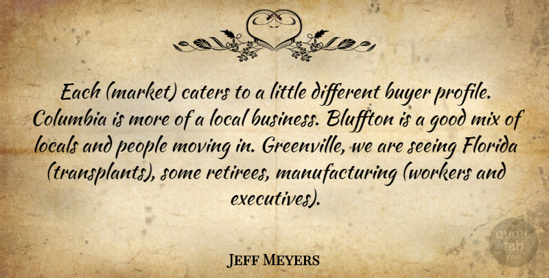 Jeff Meyers Quote About Buyer, Columbia, Florida, Good, Local: Each Market Caters To A...
