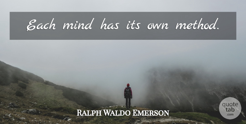 Ralph Waldo Emerson Quote About Mind, Method: Each Mind Has Its Own...