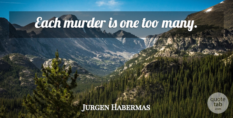 Jurgen Habermas Quote About Murder: Each Murder Is One Too...