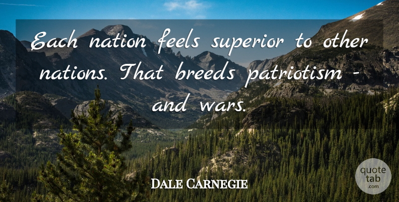 Dale Carnegie Quote About War, Patriotism, Literature: Each Nation Feels Superior To...