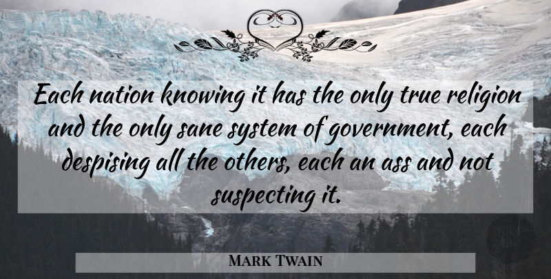 Mark Twain Quote About Knowing, Government, Ass: Each Nation Knowing It Has...