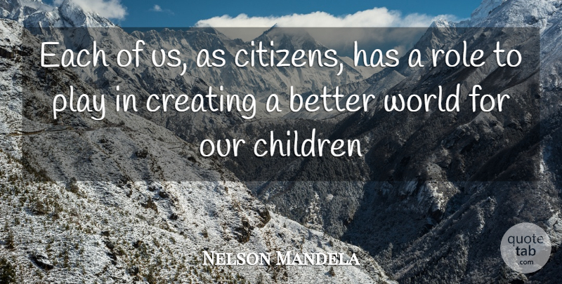 Nelson Mandela Quote About Children, Play, Creating: Each Of Us As Citizens...