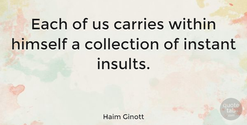 Haim Ginott Quote About Insult, Comeback, Instant: Each Of Us Carries Within...