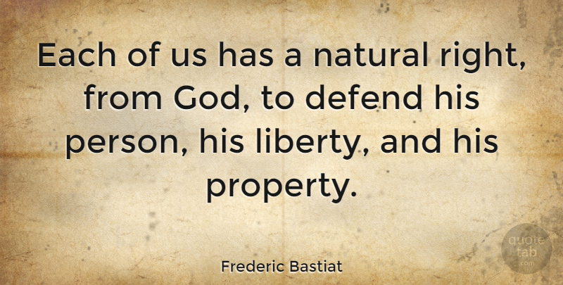 Frederic Bastiat Quote About Liberty, Economic, Natural: Each Of Us Has A...