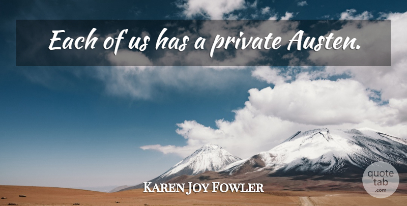 Karen Joy Fowler Quote About Austen: Each Of Us Has A...