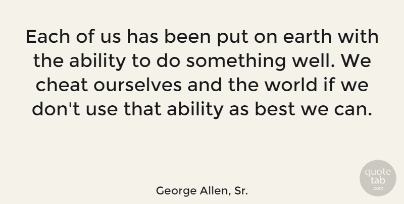 George Allen, Sr. Quote About Ability, Best, Cheat, Ourselves: Each Of Us Has Been...