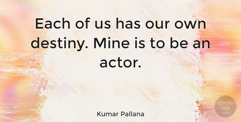 Kumar Pallana Quote About Destiny, Actors, Mines: Each Of Us Has Our...