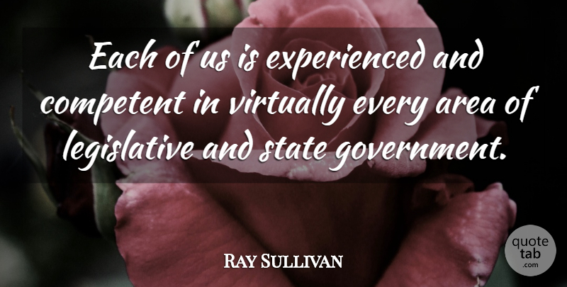 Ray Sullivan Quote About Area, Competent, State, Virtually: Each Of Us Is Experienced...