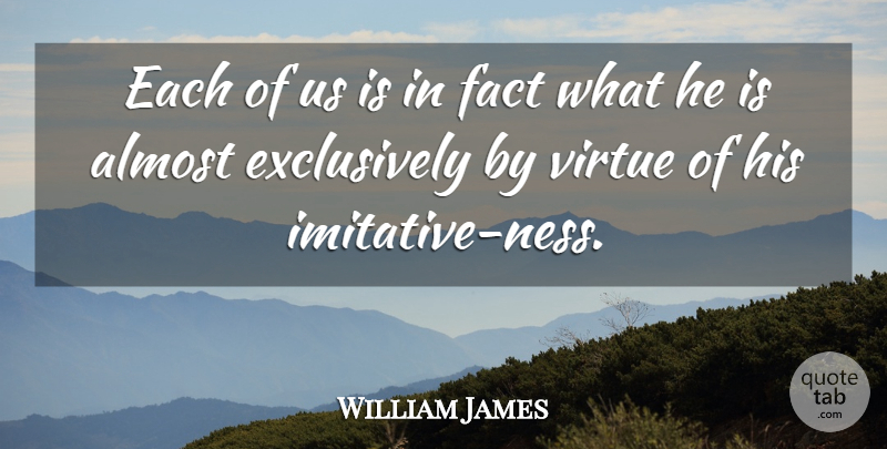 William James Quote About Role Models, Facts, Virtue: Each Of Us Is In...