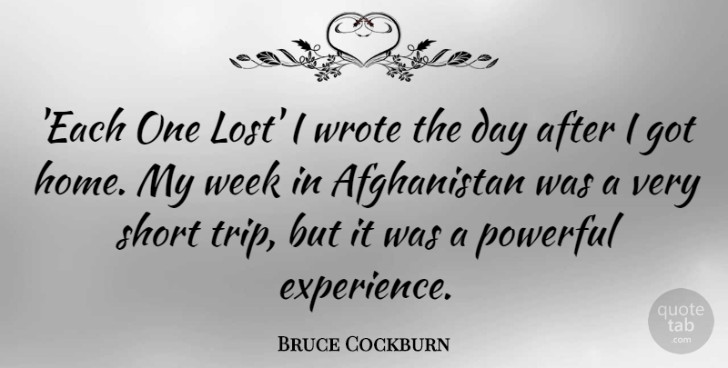 Bruce Cockburn Quote About Experience, Home, Powerful, Short, Wrote: Each One Lost I Wrote...