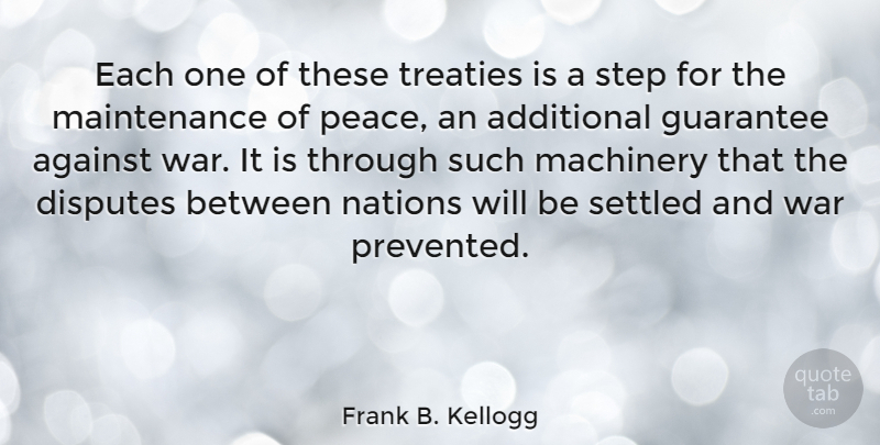 Frank B. Kellogg Quote About War, Maintenance, Guarantees: Each One Of These Treaties...