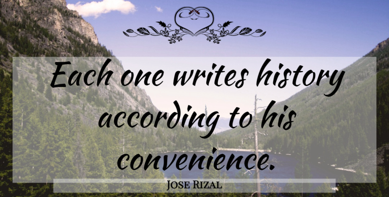 Jose Rizal Quote About Writing, Convenience: Each One Writes History According...
