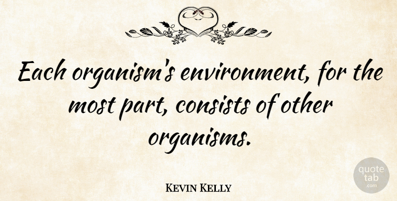Kevin Kelly Quote About Environment, Organisms: Each Organisms Environment For The...