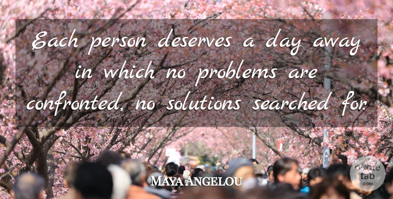 Maya Angelou Quote About Relax, Taking A Break, Problem: Each Person Deserves A Day...