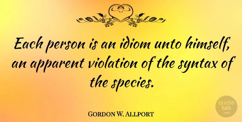Gordon W. Allport Quote About Idiom, Syntax, Unto, Violation: Each Person Is An Idiom...