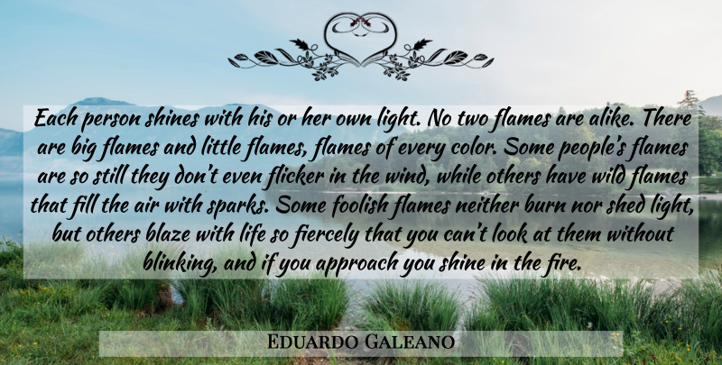 Eduardo Galeano Quote About Light, Air, Flames: Each Person Shines With His...