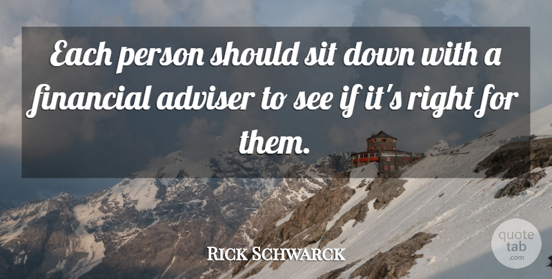 Rick Schwarck Quote About Adviser, Financial, Sit: Each Person Should Sit Down...