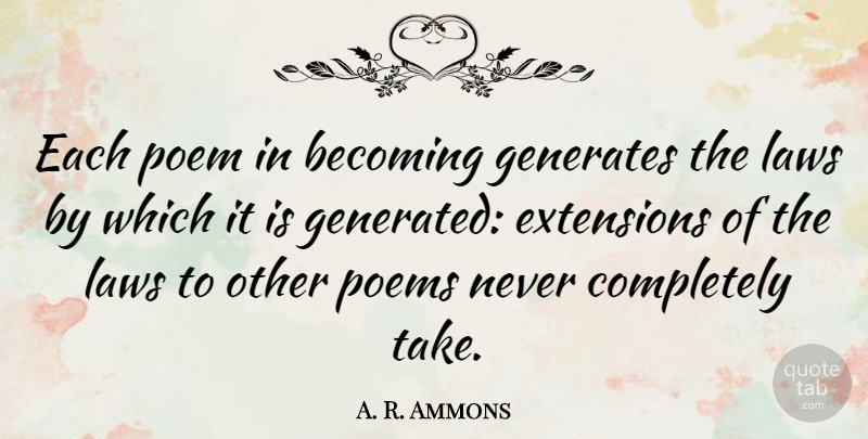 A. R. Ammons Quote About Law, Becoming, Extensions: Each Poem In Becoming Generates...