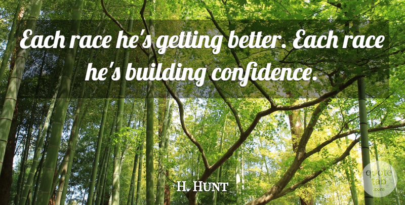 H. Hunt Quote About Building, Race: Each Race Hes Getting Better...