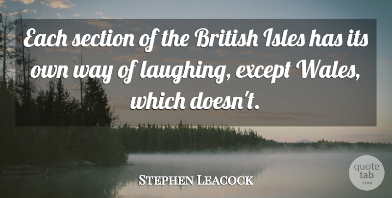 Stephen Leacock Quote About Laughing, Way, Economy: Each Section Of The British...