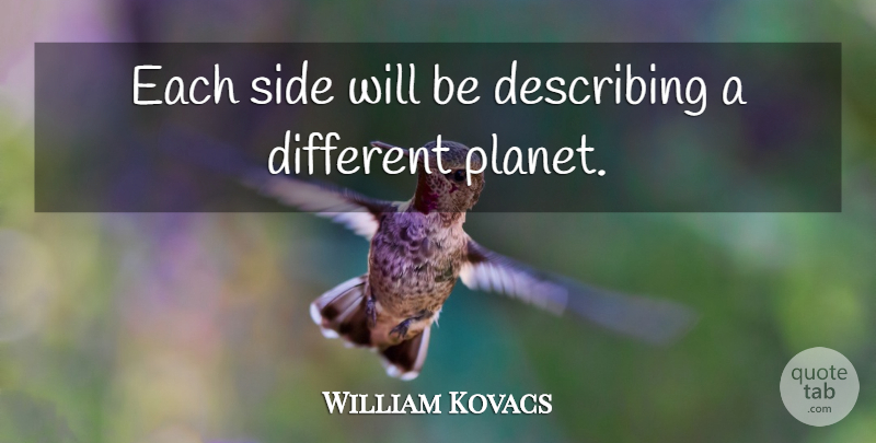 William Kovacs Quote About Describing, Side: Each Side Will Be Describing...